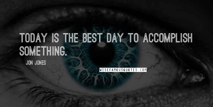 Jon Jones Quotes: Today is the best day to accomplish something.