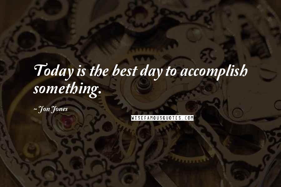 Jon Jones Quotes: Today is the best day to accomplish something.