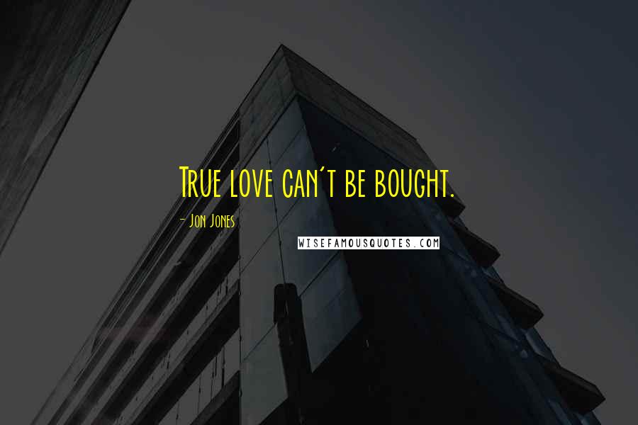 Jon Jones Quotes: True love can't be bought.