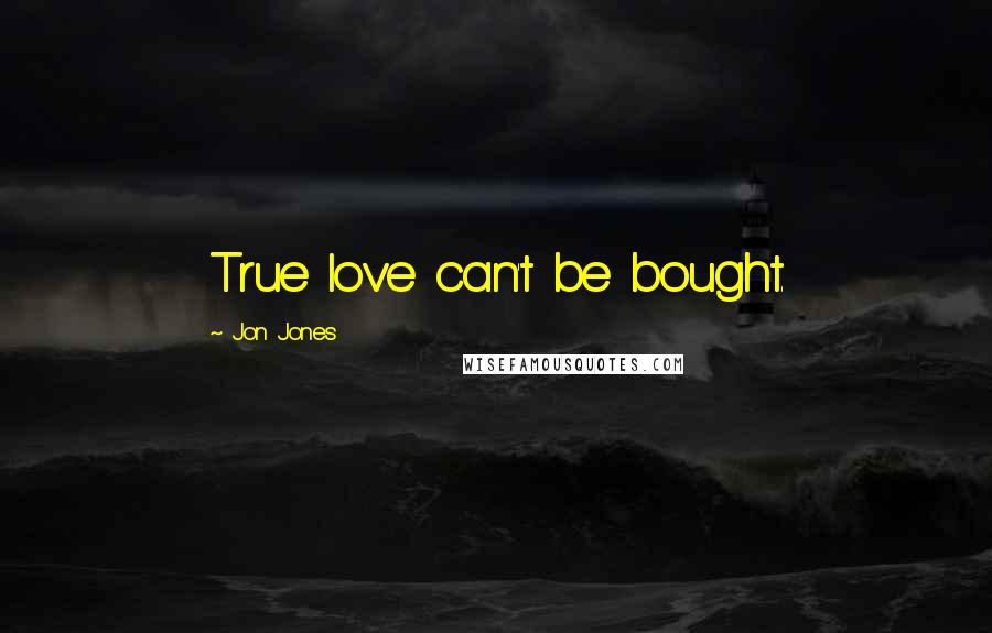 Jon Jones Quotes: True love can't be bought.