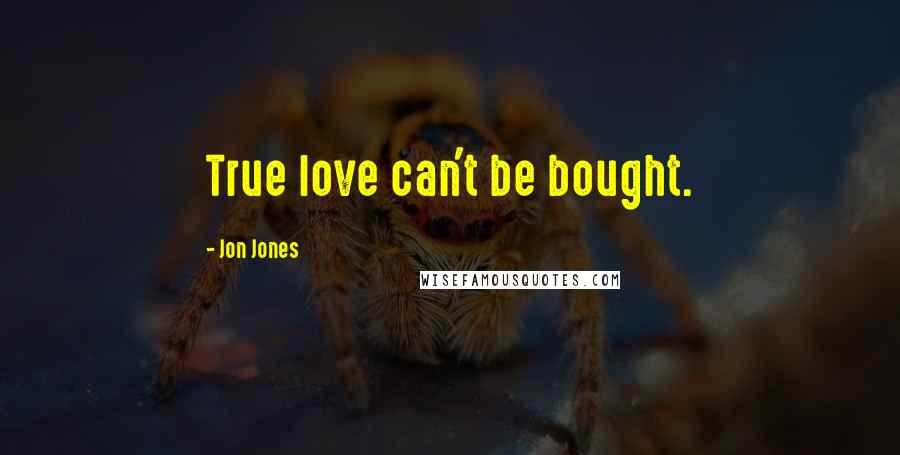 Jon Jones Quotes: True love can't be bought.