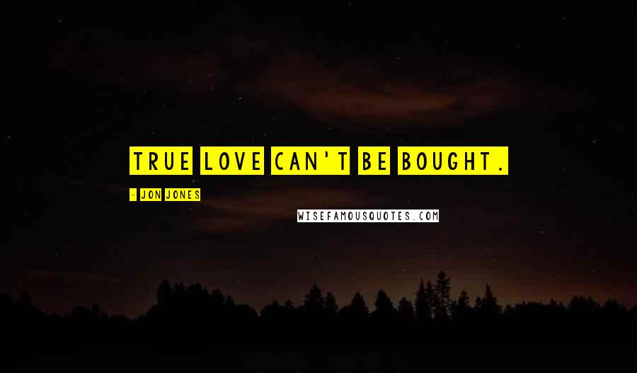 Jon Jones Quotes: True love can't be bought.