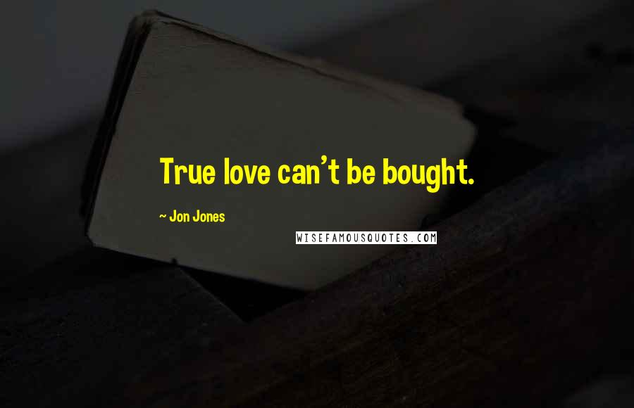 Jon Jones Quotes: True love can't be bought.