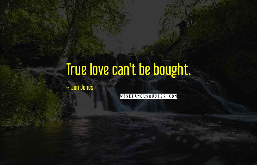 Jon Jones Quotes: True love can't be bought.