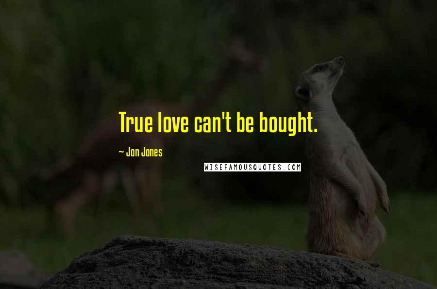 Jon Jones Quotes: True love can't be bought.