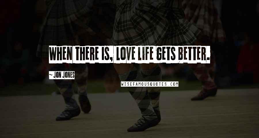 Jon Jones Quotes: When there is, love life gets better.