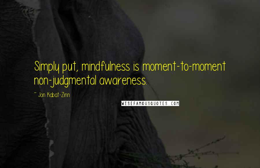Jon Kabat-Zinn Quotes: Simply put, mindfulness is moment-to-moment non-judgmental awareness.