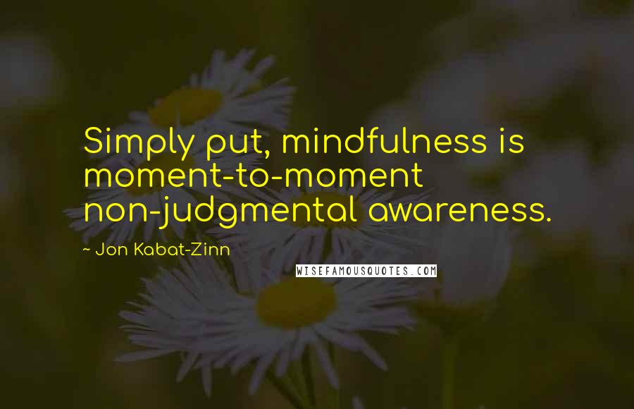 Jon Kabat-Zinn Quotes: Simply put, mindfulness is moment-to-moment non-judgmental awareness.