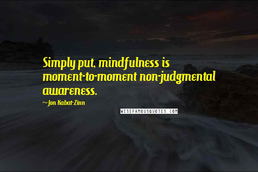 Jon Kabat-Zinn Quotes: Simply put, mindfulness is moment-to-moment non-judgmental awareness.