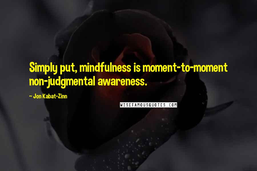 Jon Kabat-Zinn Quotes: Simply put, mindfulness is moment-to-moment non-judgmental awareness.