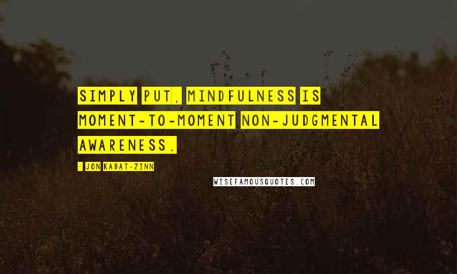 Jon Kabat-Zinn Quotes: Simply put, mindfulness is moment-to-moment non-judgmental awareness.