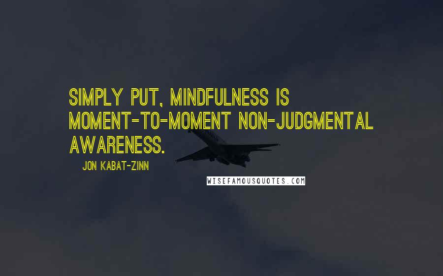 Jon Kabat-Zinn Quotes: Simply put, mindfulness is moment-to-moment non-judgmental awareness.