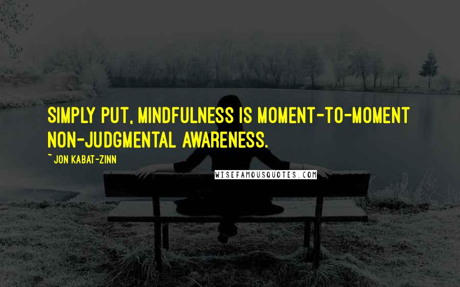 Jon Kabat-Zinn Quotes: Simply put, mindfulness is moment-to-moment non-judgmental awareness.