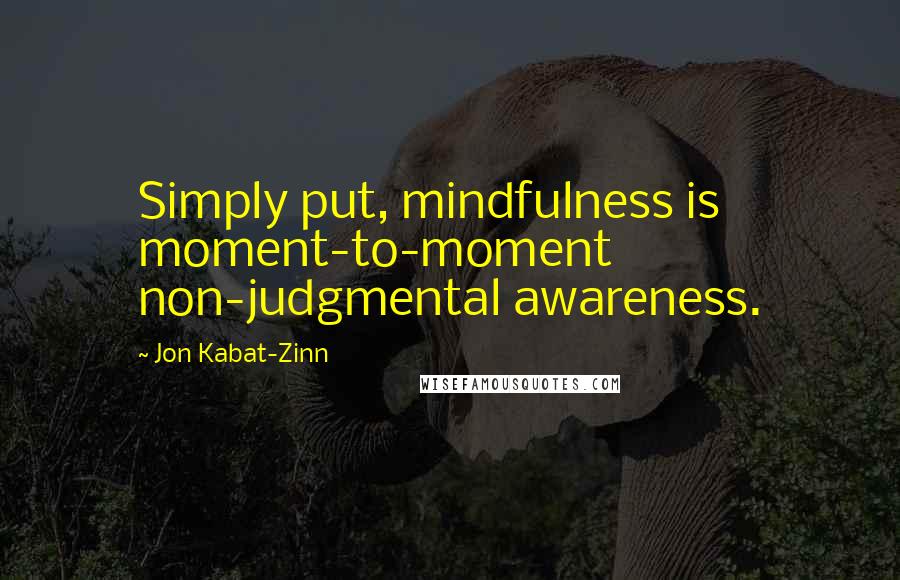Jon Kabat-Zinn Quotes: Simply put, mindfulness is moment-to-moment non-judgmental awareness.