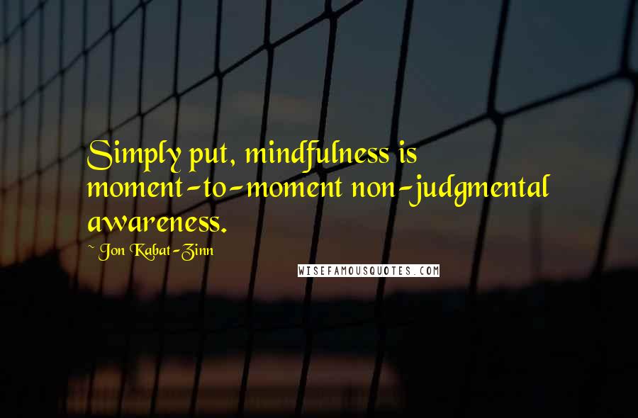 Jon Kabat-Zinn Quotes: Simply put, mindfulness is moment-to-moment non-judgmental awareness.