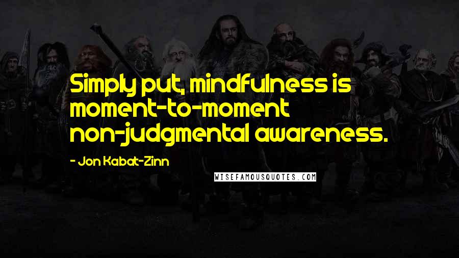 Jon Kabat-Zinn Quotes: Simply put, mindfulness is moment-to-moment non-judgmental awareness.