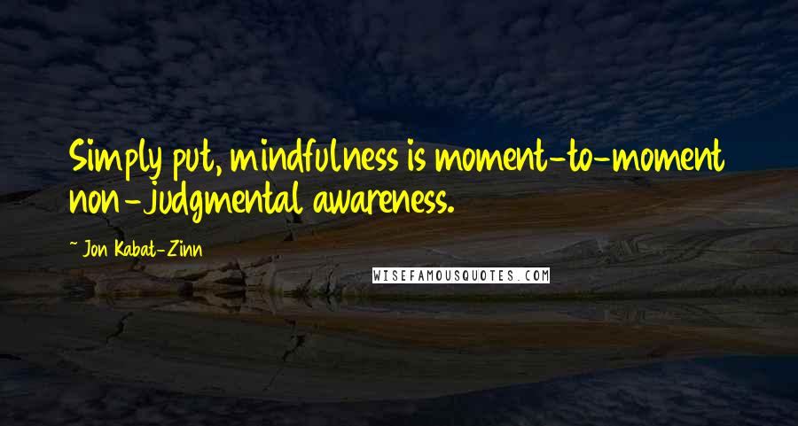 Jon Kabat-Zinn Quotes: Simply put, mindfulness is moment-to-moment non-judgmental awareness.
