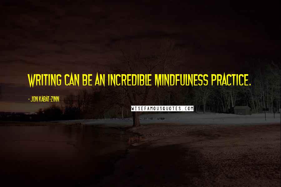 Jon Kabat-Zinn Quotes: Writing can be an incredible mindfulness practice.