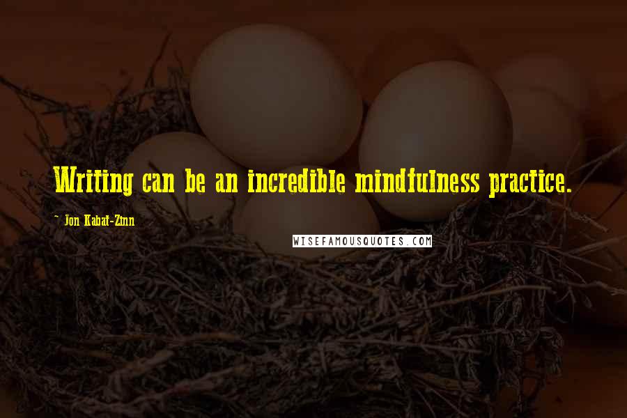 Jon Kabat-Zinn Quotes: Writing can be an incredible mindfulness practice.