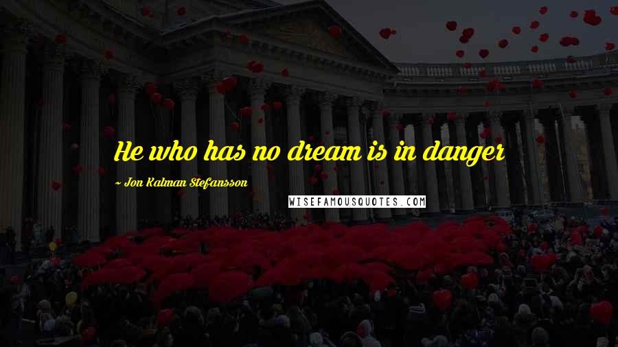 Jon Kalman Stefansson Quotes: He who has no dream is in danger