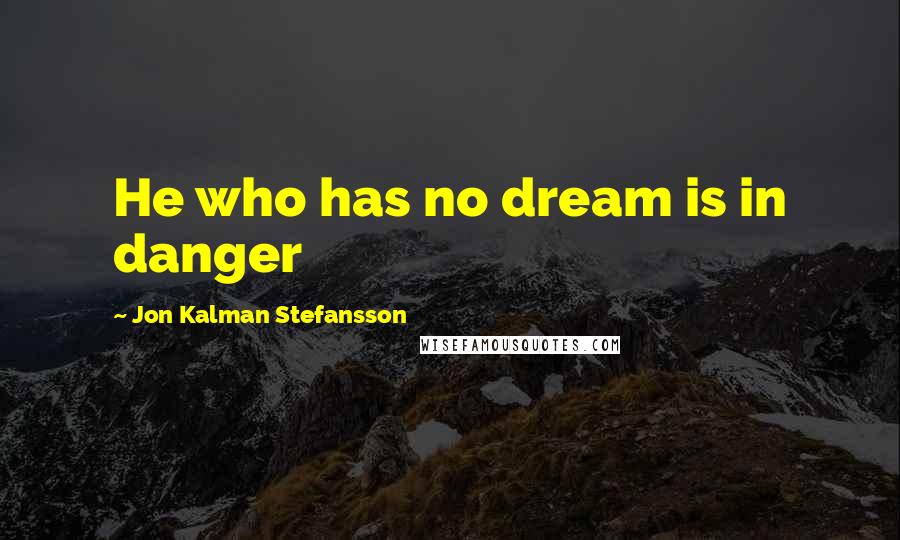 Jon Kalman Stefansson Quotes: He who has no dream is in danger