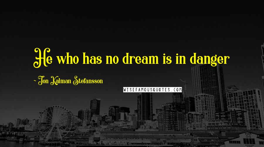 Jon Kalman Stefansson Quotes: He who has no dream is in danger