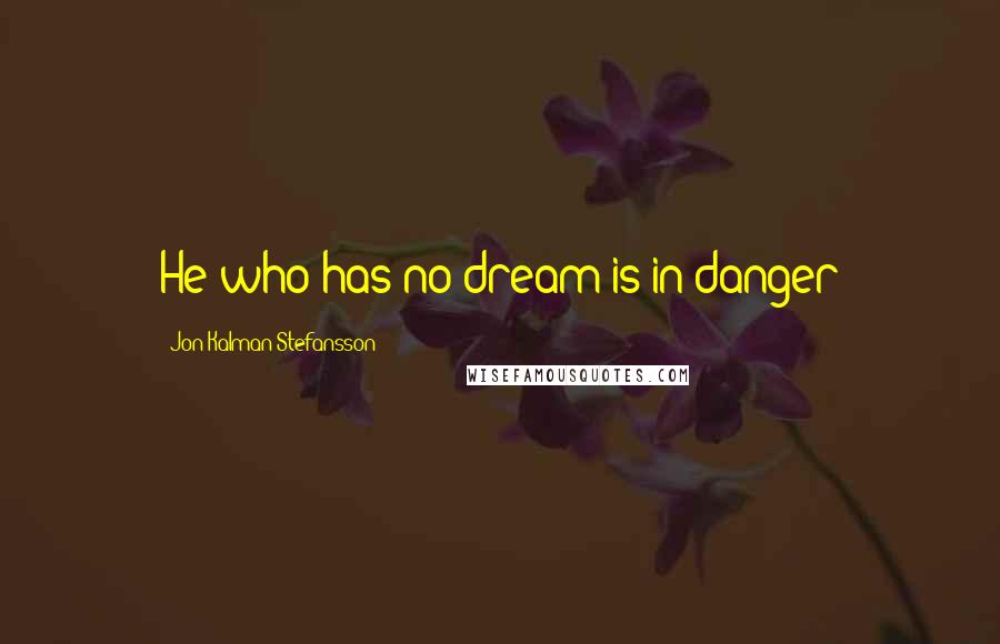 Jon Kalman Stefansson Quotes: He who has no dream is in danger