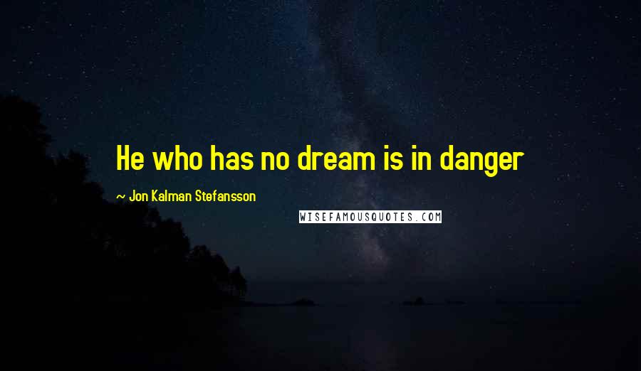 Jon Kalman Stefansson Quotes: He who has no dream is in danger