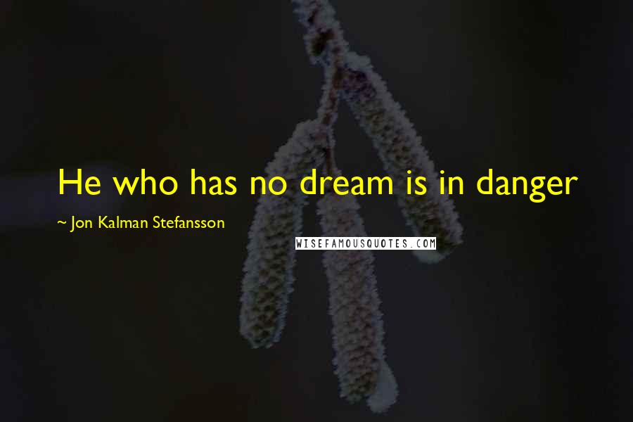 Jon Kalman Stefansson Quotes: He who has no dream is in danger