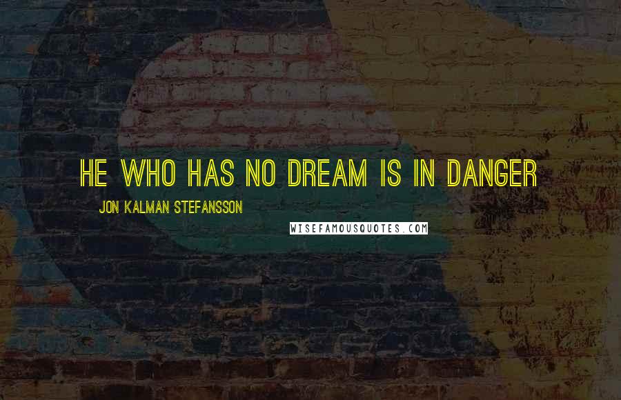 Jon Kalman Stefansson Quotes: He who has no dream is in danger