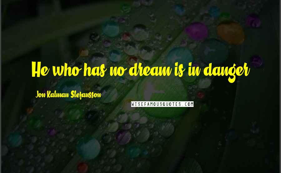 Jon Kalman Stefansson Quotes: He who has no dream is in danger