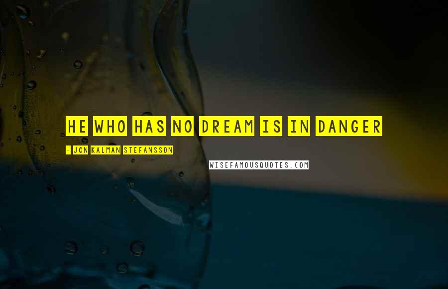 Jon Kalman Stefansson Quotes: He who has no dream is in danger