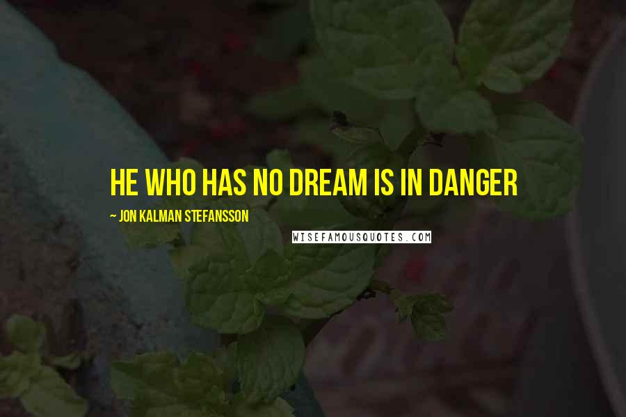 Jon Kalman Stefansson Quotes: He who has no dream is in danger