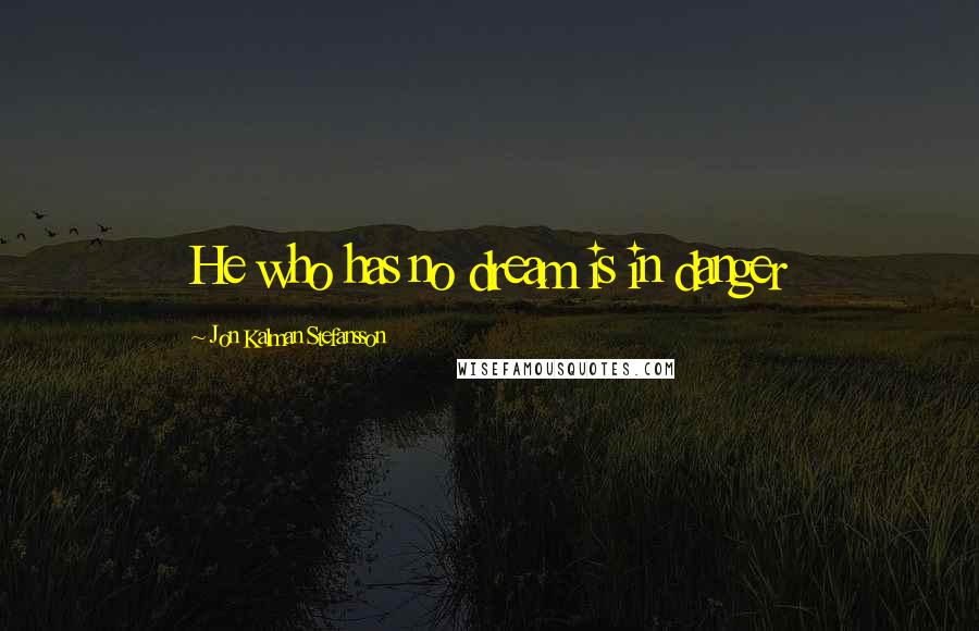 Jon Kalman Stefansson Quotes: He who has no dream is in danger