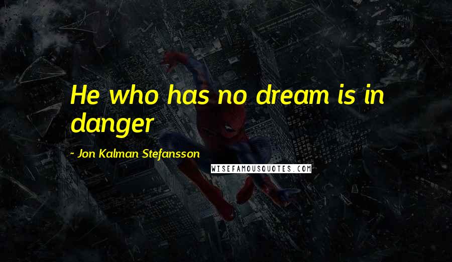 Jon Kalman Stefansson Quotes: He who has no dream is in danger