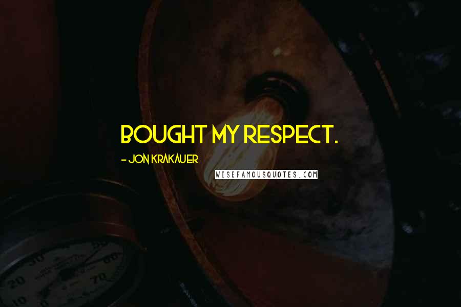 Jon Krakauer Quotes: bought my respect.