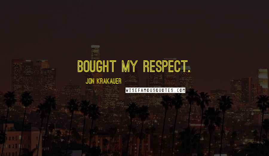 Jon Krakauer Quotes: bought my respect.