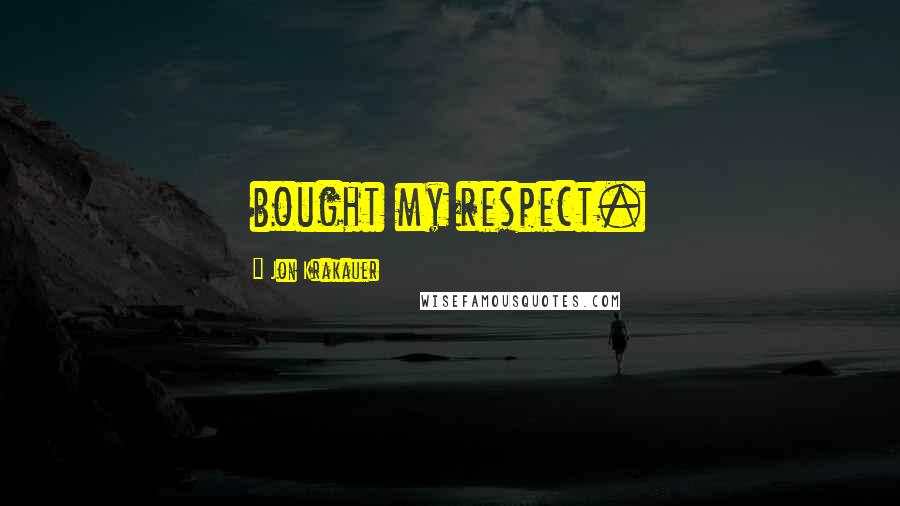 Jon Krakauer Quotes: bought my respect.