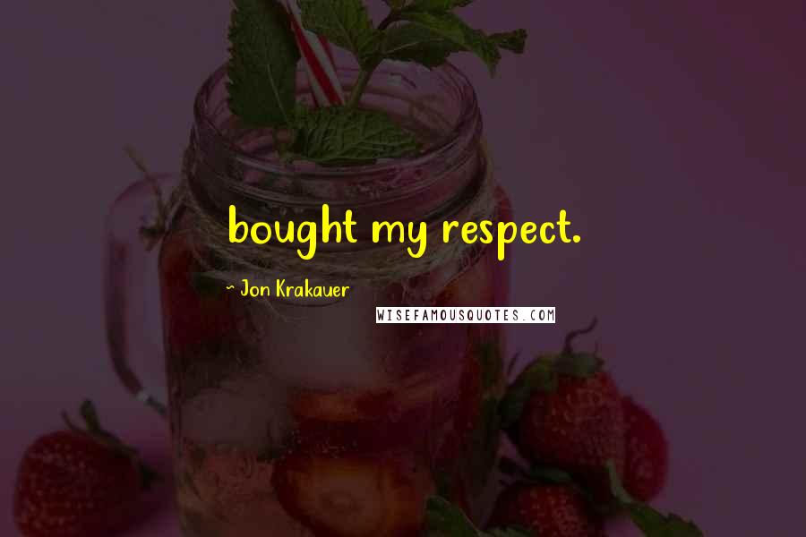 Jon Krakauer Quotes: bought my respect.