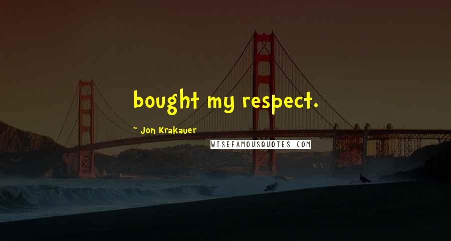 Jon Krakauer Quotes: bought my respect.