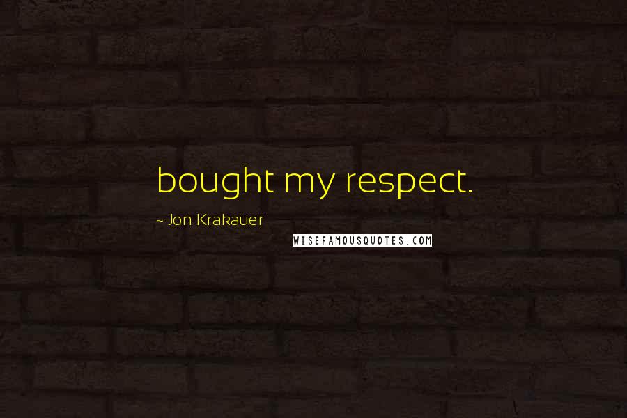 Jon Krakauer Quotes: bought my respect.