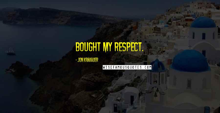 Jon Krakauer Quotes: bought my respect.