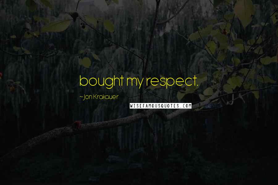 Jon Krakauer Quotes: bought my respect.