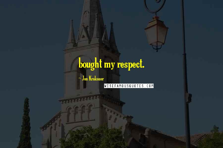 Jon Krakauer Quotes: bought my respect.