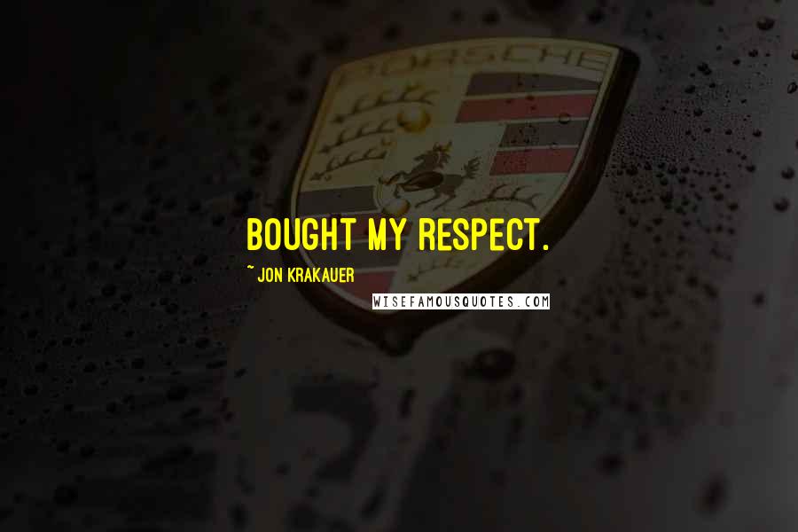 Jon Krakauer Quotes: bought my respect.