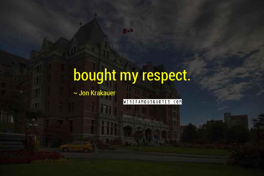 Jon Krakauer Quotes: bought my respect.