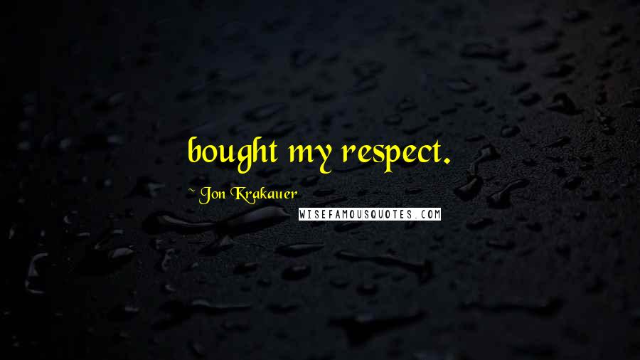 Jon Krakauer Quotes: bought my respect.