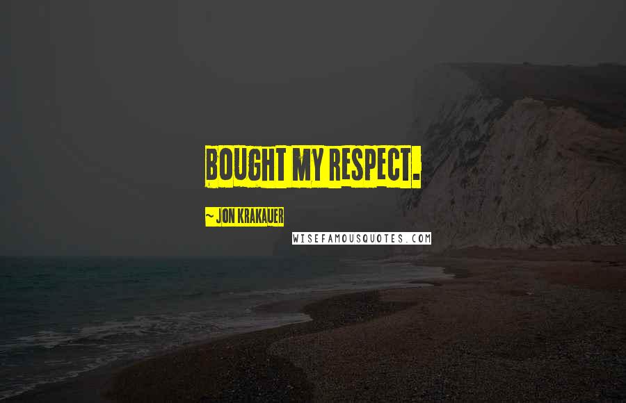Jon Krakauer Quotes: bought my respect.