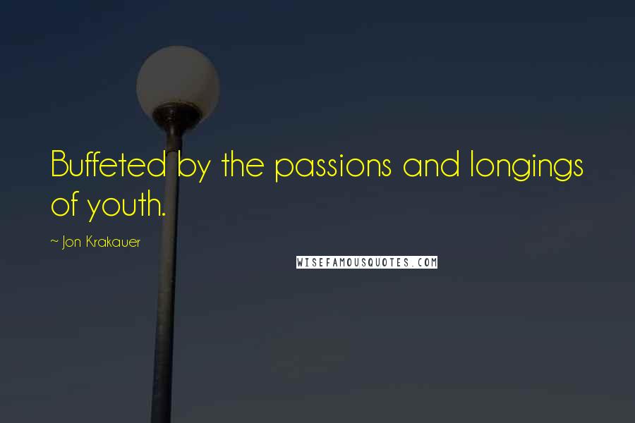 Jon Krakauer Quotes: Buffeted by the passions and longings of youth.