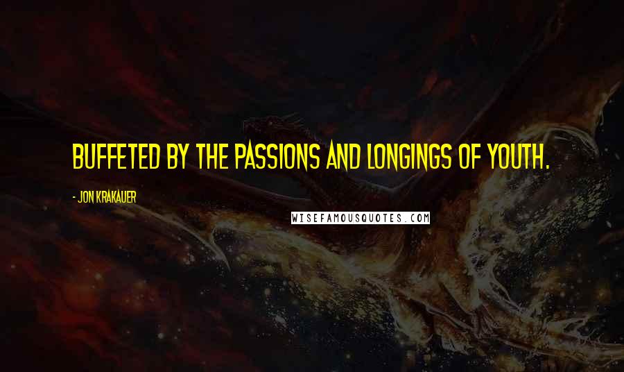 Jon Krakauer Quotes: Buffeted by the passions and longings of youth.